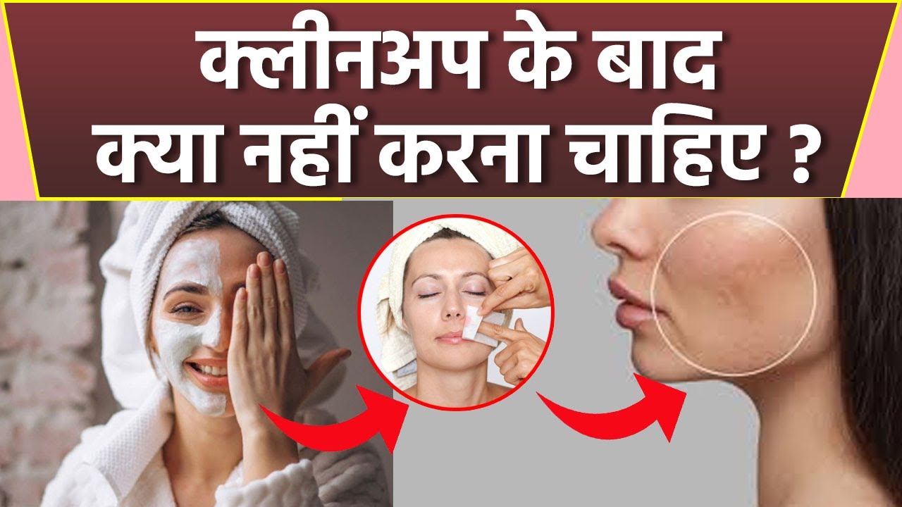 Cleanup Ke Baad Kya Nahi Karna Chahiye Cleanup Ke Baad Face Par Kya