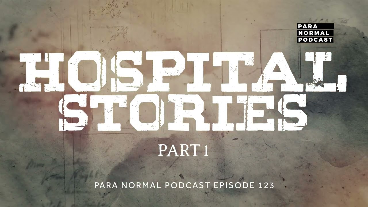 Episode 123 - Hospital Stories - Para Normal Podcast