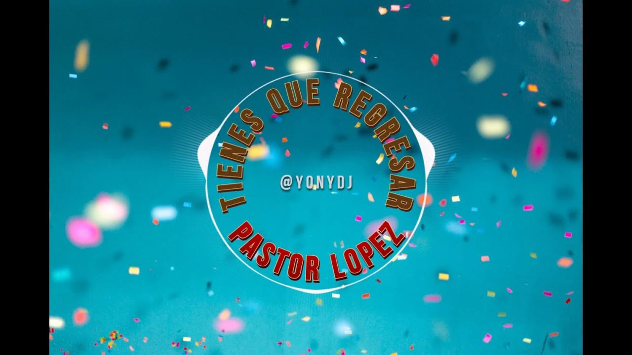 TIENES QUE REGRESAR - PASTOR LOPEZ - YONYDJ 2 TIENES QUE REGRESAR - PASTOR LOPEZ - YONYDJ 2