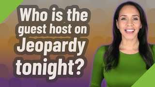 Who is the guest host on Jeopardy tonight