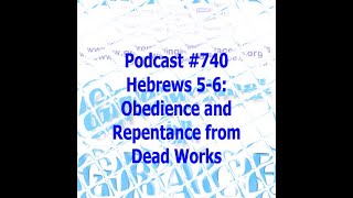 Hebrews 5-6: Obedience and Repentance From Dead Works (Growing in Grace #740)