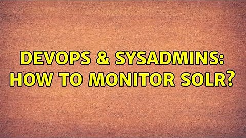 DevOps & SysAdmins: How to monitor SOLR?