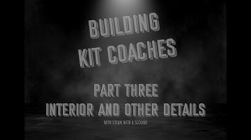 Building a Comet Coach Kit - (Part 3) The Interior and Other Details - SWAS Episode 32