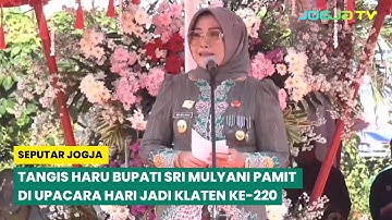 TANGIS HARU BUPATI SRI MULYANI PAMIT DI UPACARA HARI JADI KLATEN KE 220