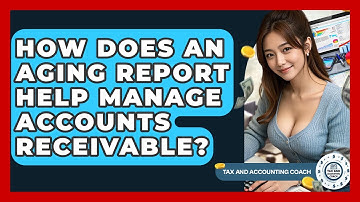 How Does An Aging Report Help Manage Accounts Receivable? - Tax and Accounting Coach