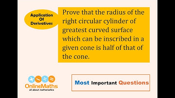 XII Applications of Derivatives Prove that the radius of the right circular cylinder of greatest cur