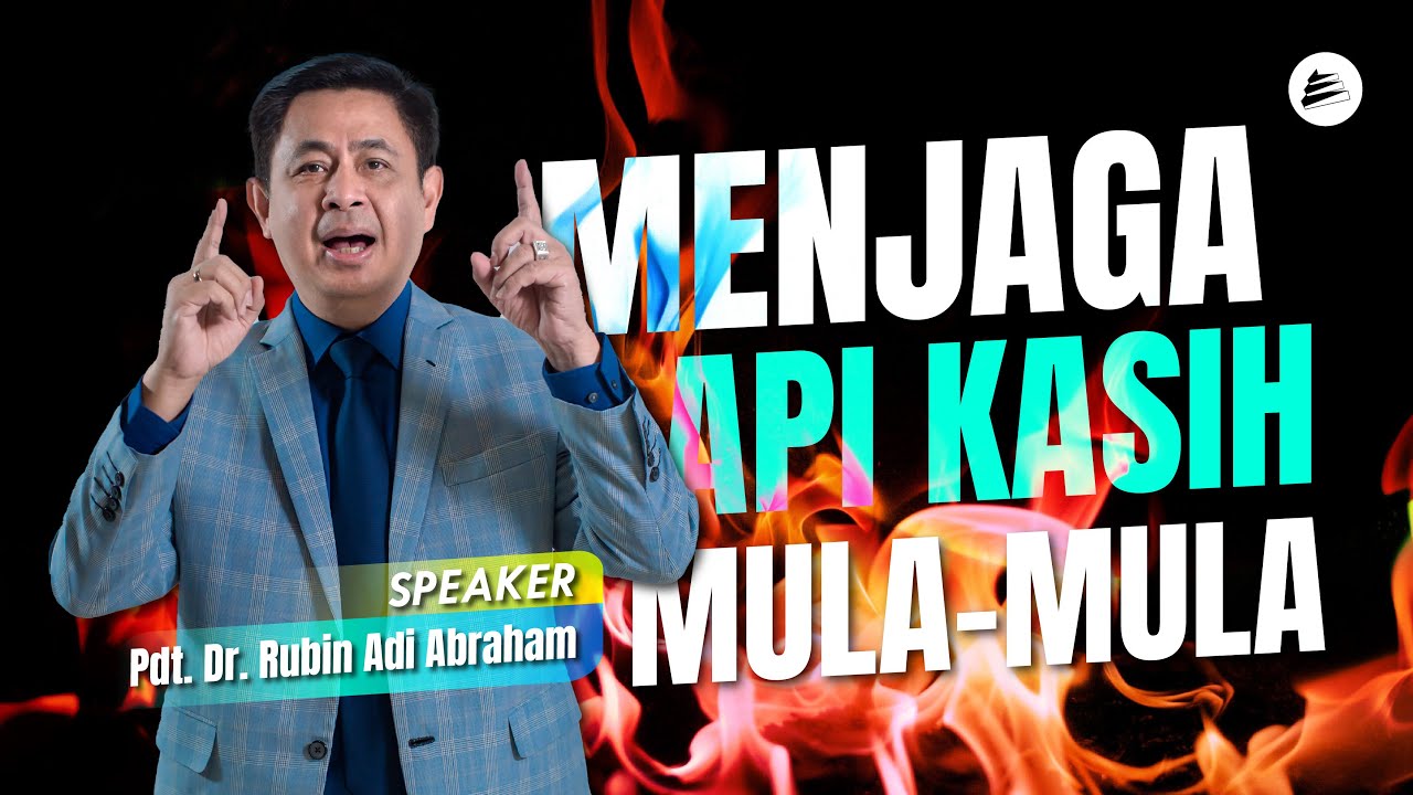 Menjaga Api Kasih Mula-Mula - Pdt. Dr. Rubin Adi Abraham