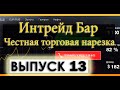 Интрейд Бар Честная торговая сессия Выпуск 13