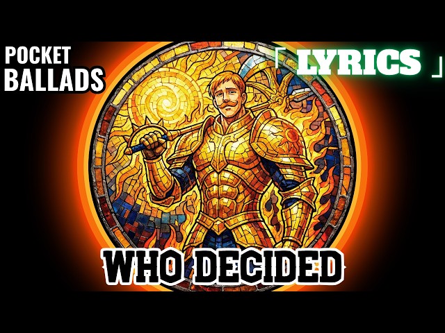 Pocket Ballads: Who Decided | Escanor | Seven Deadly Sins 「 Lyrics 」