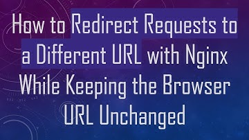 How to Redirect Requests to a Different URL with Nginx While Keeping the Browser URL Unchanged