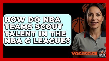 How Do NBA Teams Scout Talent In The NBA G League? - The Basketball Xpert