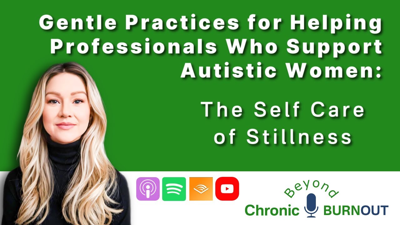 Gentle Practices for Helping Professionals Who Support Autistic Women- The Self Care of Stillness