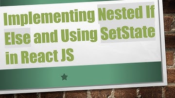 Implementing Nested If Else and Using SetState in React JS