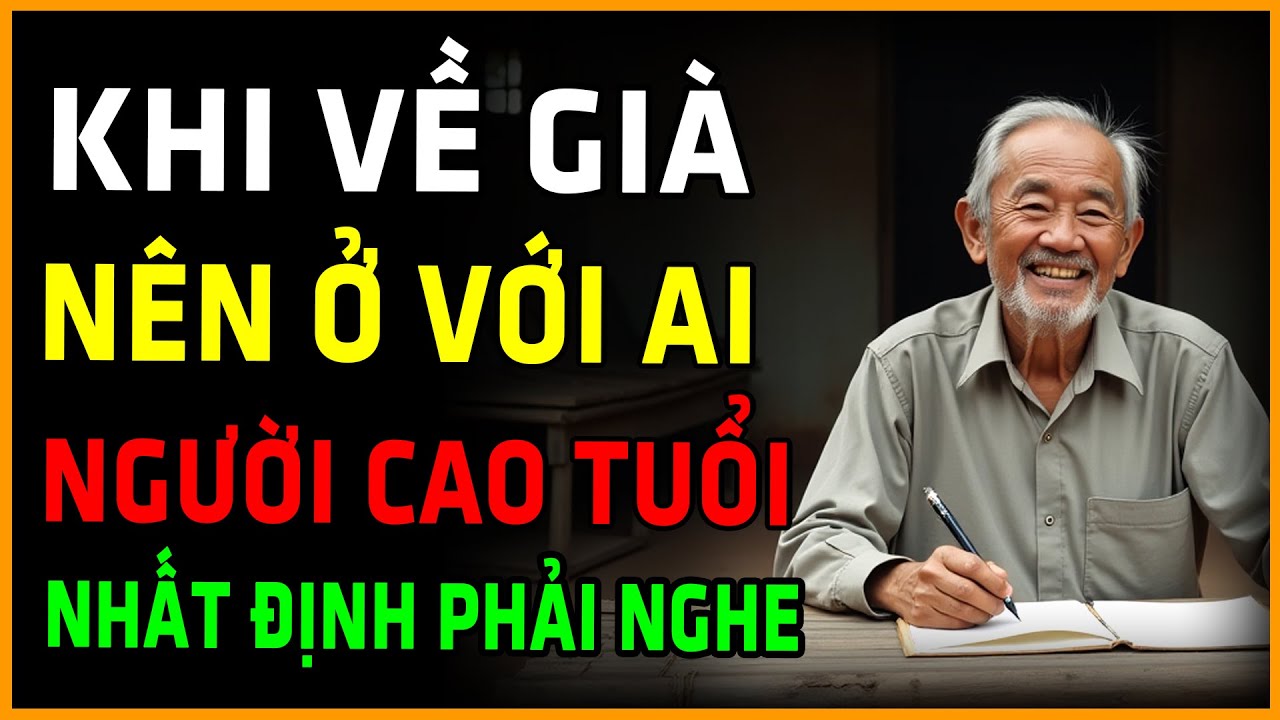 Tuổi Già Nên Ở Với Ai - Để Không Tủi Thân Ngay Trong Mái Nhà Mình, Bác Hãy Nghe Video Này