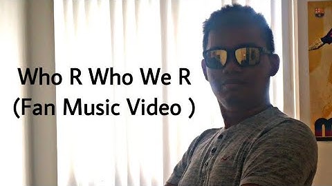 Who R Who We R (Fan Music Video)