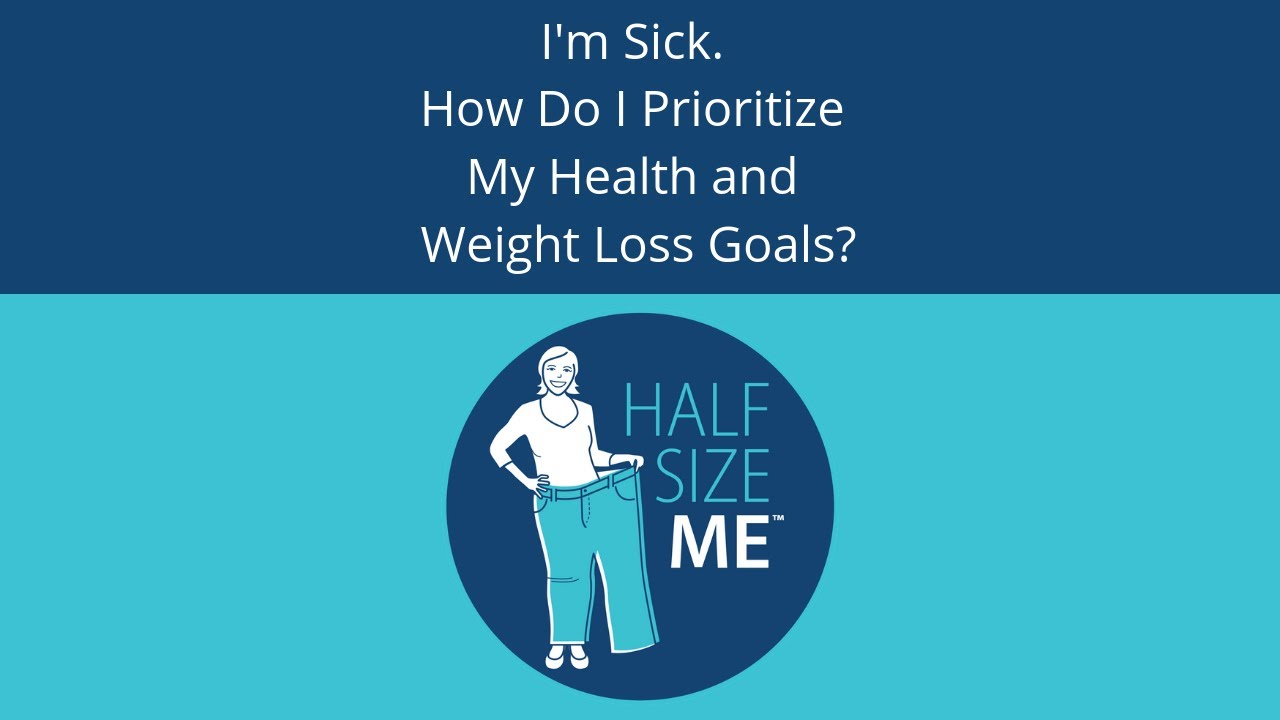 I'm Sick! How Do I Prioritize My Health and Weight Loss Goals? Half