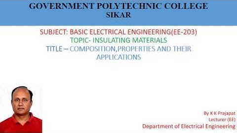 EE 203 Properties , composition and application of insulating materials by K K Prajapat (GPC Sikar)