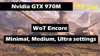 Nvidia GTX 970M 3Gb (Laptop) WoT Encore fps test Nvidia GTX 970M 3Gb (Laptop) WoT Encore fps test