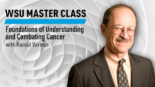 WSU Master Class: Foundations of Understanding and Combating Cancer with Harold Varmus