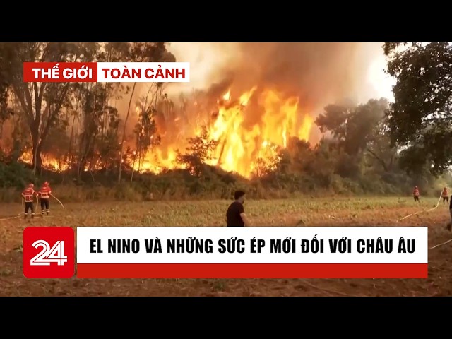 Thế giới toàn cảnh ngày 03/8: El Nino và những sức ép mới đối với châu Âu | VTV24