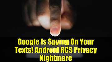 Google Is Spying On Your Texts! Android RCS Privacy Nightmare