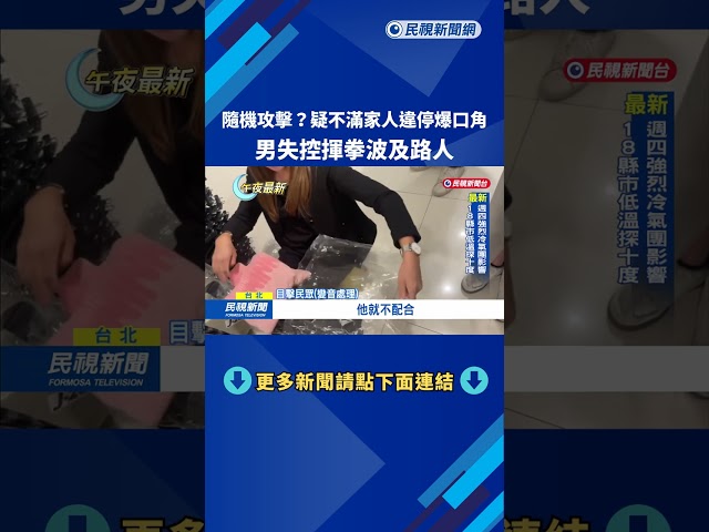 隨機攻擊？疑不滿家人違停爆口角　男失控揮拳波及路人－民視新聞