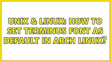 Unix & Linux: How to set terminus font as default in Arch linux?