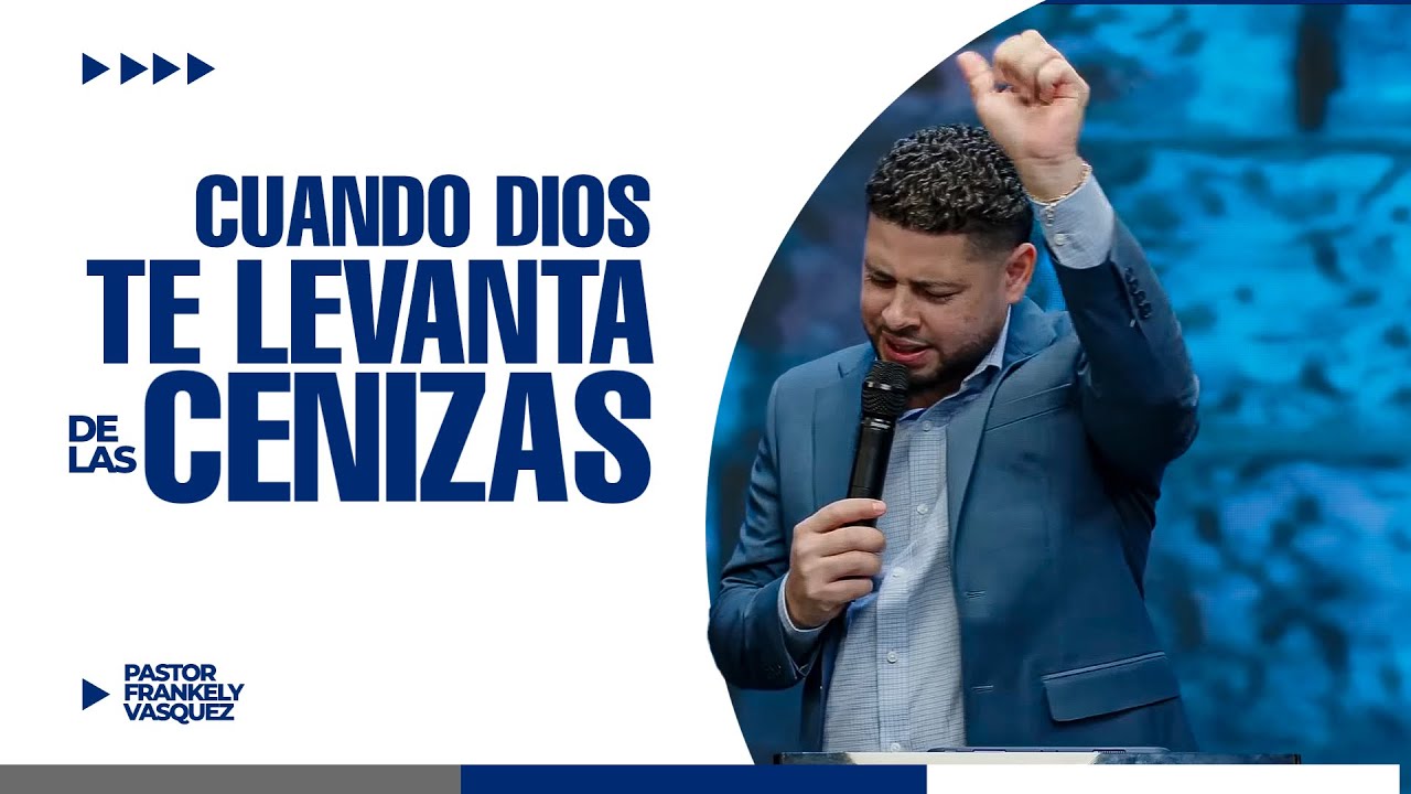 Cuando Dios Te Levanta De Las Cenizas ►  Pastor Frankely Vásquez