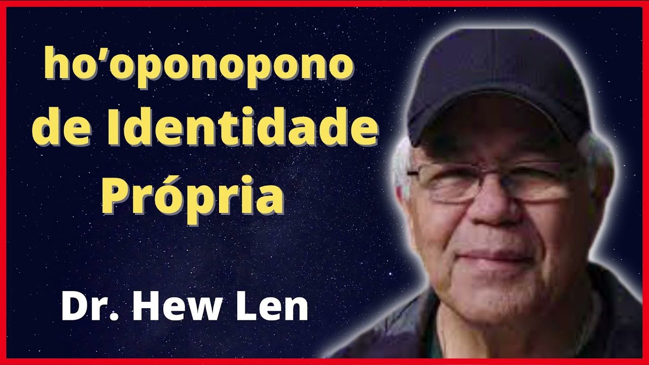ho’oponopono de Identidade Própria Dr. Hew Len YouTube