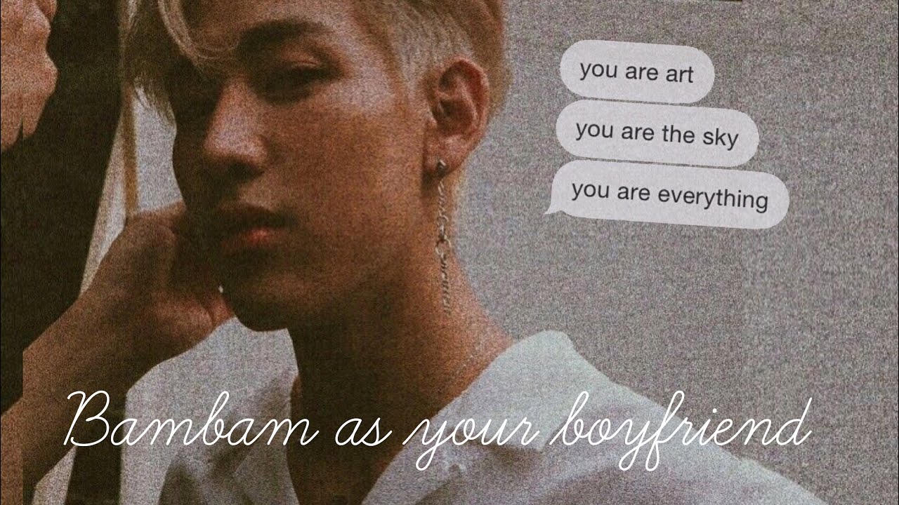Got7 Imagine - Bambam as your boyfriend