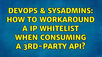 DevOps & SysAdmins: How to workaround a IP whitelist when consuming a 3rd-party API?