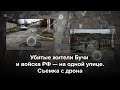 Убитые жители Бучи и войска РФ на одной улице. Съемка с дрона