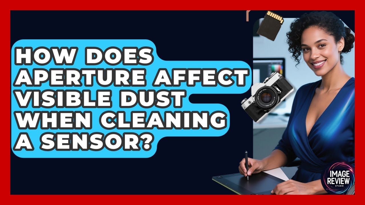 How Does Aperture Affect Visible Dust When Cleaning A Sensor? - Image Review Studio