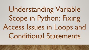 Understanding Variable Scope in Python: Fixing Access Issues in Loops and Conditional Statements