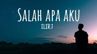 ILIR 7 - Salah apa Aku ( Lirik )