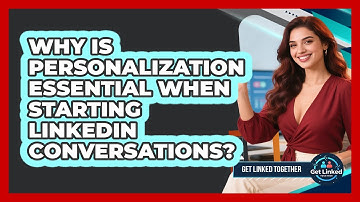 Why Is Personalization Essential When Starting LinkedIn Conversations? - Get Linked Together