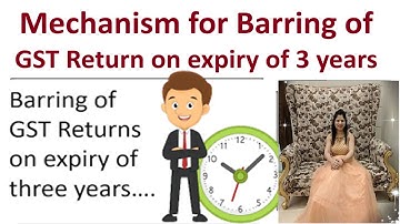 Mechanism for Barring of GST Return on expiry of 3 years | Barring of GST Return on expiry of 3 year