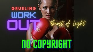 Burst Of Light - Grueling Workout Music | No Copyright