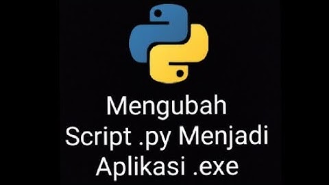 Mengubah Script .py menjadi Bentuk Aplikasi .exe