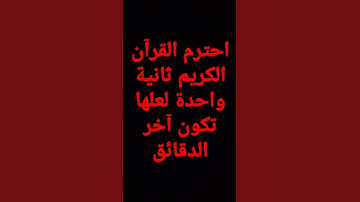 احترم القرآن الكريم ثانية واحدة لعلها تكون آخر الدقائق الأخيرة لك