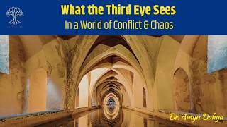 What the Third Eye Sees in a World of Conflict & Chaos by Dr. Amyn Dahya