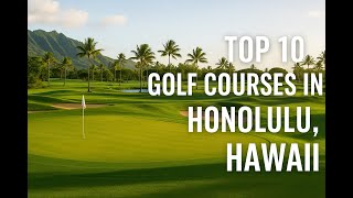 Top 10 Golf Courses in Honolulu You Have to See!