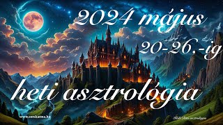 2024 május 20-26.-ig heti asztrológia - Amit most indítasz az hosszú távon hat életedre