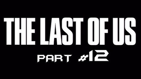 The Last of Us - Part 12 - No Ears For Music! (Gameplay Walkthrough HD) Ps3 Exclusive