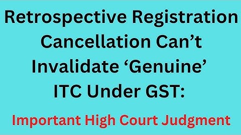 Retrospective registration cancellation can’t invalidate ‘genuine’ ITC under GST: Imp HC Judgment