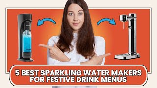 5 Must Have Sparkling Water Makers for Entertaining