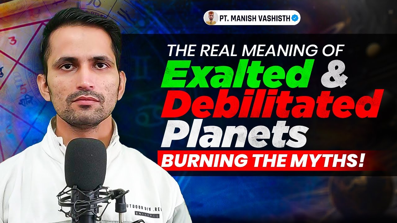 Real Meaning Of Exalted & Debilitated Planets By Pt. Manish Vashisth//Dance Of Planets