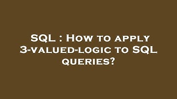 SQL : How to apply 3-valued-logic to SQL queries?