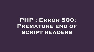 PHP : Error 500: Premature end of script headers