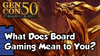 Questions at GenCon 50: What Does Board Gaming Mean to You?